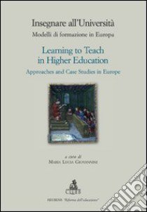 Insegnare all'università. Modelli di formazione in Europa-Learning to teach in higher education. Approaches and case studies in Europe. Ediz. bilingue libro di Giovannini M. I. (cur.)