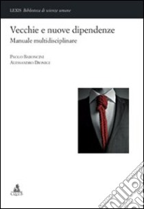 Vecchie e nuove dipendenze. Manuale multidisciplinare libro di Baroncini Paolo; Dionigi Alessandro