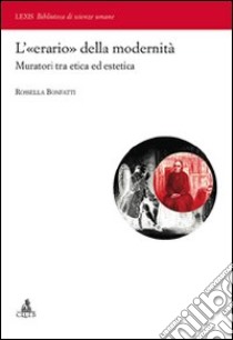 L'«erario» della modernità. Muratori tra etica ed estetica libro di Bonfatti Rossella