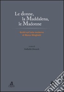 Le donne, la Maddalena, le Madonne. Scritti sull'arte moderna di Marco Minghetti libro di Gherardi R. (cur.)