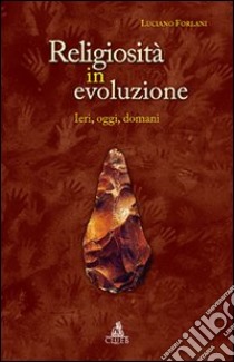 Religiosità in evoluzione. Ieri, oggi, domani libro di Forlani Luciano