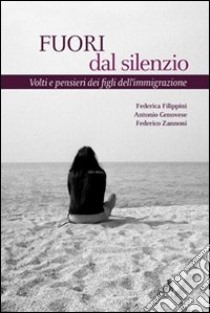 Fuori dal silenzio. Volti e pensieri dei figli dell'immigrazione libro di Genovese Antonio; Zannoni Federico; Filippini Federica