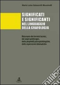 Significati e significanti nel linguaggio della grafologia. Dizionario dei termini tecnici, dei segni grafologici, delle proprietà psicografologiche... libro di Galazzetti Muscinelli M. Luisa