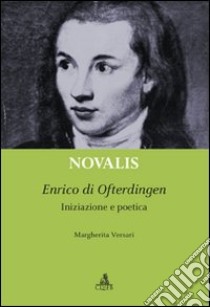 Novalis. Enrico di Ofterdingen. Iniziazione e poetica libro di Versari Margherita