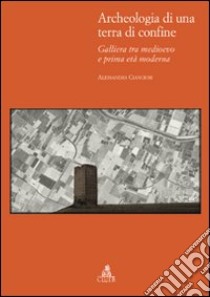 Archeologia di una terra di confine. Galliera tra medioevo e prima età moderna libro di Cianciosi Alessandra