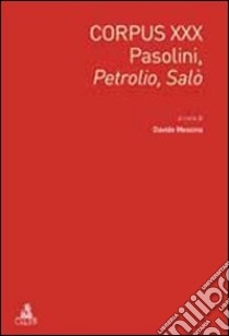 Corpus XXX. Pasolini: Petrolio-Salò. Ediz. italiana e inglese libro di Messina D. (cur.)