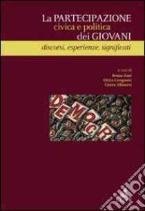 La partecipazione civica e politica dei giovani. Discorsi, esperienze, significati libro di Zani B. (cur.); Cicognani E. (cur.); Albanesi C. (cur.)