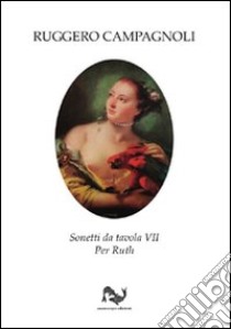 Sonetti da tavola VII. Per Ruth libro di Campagnoli Ruggero