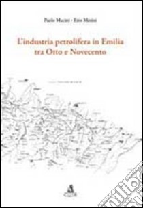 L'industria petrolifera tra Otto e Novecento libro di Macini Paolo; Mesini Ezio