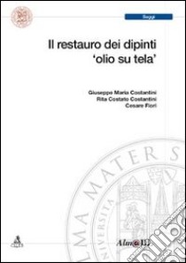 Il restauro dei dipinti olio su tela libro di Costantini Giuseppe M.; Costantini Rita C.; Fiori Cesare