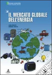 Il mercato globale dell'energia libro di Bruzzi Luigi; Verità Simona