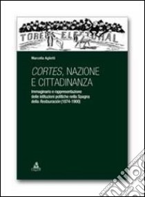 Cortes, nazione e cittadinanza. Immaginario e rappresentazione delle istituzioni politiche nella Spagna della Restauracion (1874-1900) libro di Aglietti Marcella