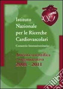 Attività scientifica e organizzativa 2008-2011 libro di Istituto nazionale per le ricerche cardiovascolari (cur.)