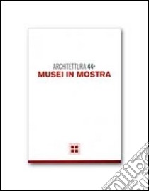 Architettura. Vol. 44: Musei in mostra libro di Fera F. S. (cur.); Fantini A. (cur.)