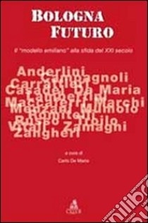 Bologna futuro. Il «modello emiliano» alla sfida del XXI secolo libro di De Maria C. (cur.)