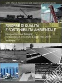 Risorse di qualità e sostenibilità ambientale. Il consorzio Cave Bologna fra successi di ieri e sfide di oggi (1961-2011) libro di Menzani Tito