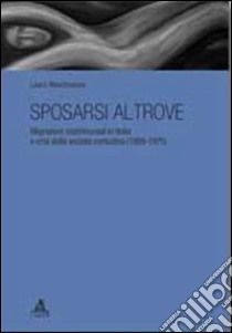 Sposarsi altrove. Migrazioni matrimoniali in Italia e crisi della società contadina (1950-1975) libro di Marchesano Laura