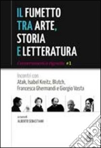 Il fumetto tra arte, storia e letteratura. Incontri con Atak, Isabel JKreitz, Blutch, Francesca Ghermandi e Giorgio Vasta libro di Sebastiani A. (cur.)