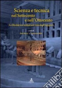 Scienza e tecnica nel Settecento e nell'Ottocento. La rivoluzione industriale vista dagli ingegneri libro di Mesini Ezio; Mirri Domenico