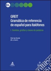 GREIT Gramatica de referencia de espa español para italófonos. Vol. 1: Sonidos, grafias y clases de palabras libro di San Vicente Felix