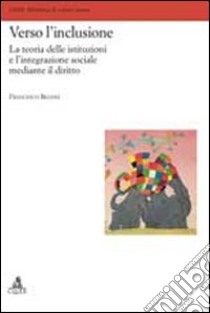 Verso l'inclusione. La teoria delle istituzioni e l'integrazione sociale mediante il diritto libro di Belvisi Francesco