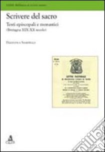 Scrivere del sacro. Testi episcopali e monastici (Bretagna XIX-XX secolo) libro di Sabardella Francesca