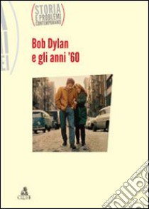 Storia e problemi contemporanei. Vol. 61: Bob Dylan e gli anni sessanta libro