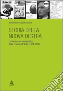 Storia della nuova destra. La rivoluzione metapolitica dalla Francia all'Italia (1974-2000) libro di Capra Casadio Massimiliano