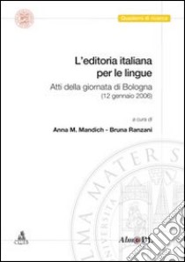 L'editoria italiana per le lingue. Atti della Giornata (Bologna, 12 gennaio 2006) libro di Mandich A. M. (cur.); Ranzani B. (cur.)