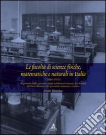 Le facoltà di scienze fisiche matematiche e naturali in Italia (1860-1915). Repertorio delle cattedre e degli stabilimenti... libro di Droescher Ariane