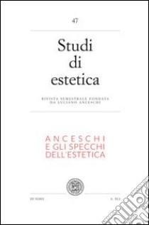 Studi di estetica. Vol. 47: Anceschi e gli specchi dell'estetica. Per il centenario della nascita di Luciano Ancheschi (1911-1995) libro di Bollino Fernando; Cattaneo Francesco; Matteucci Giovanni