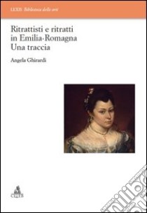 Ritrattisti e ritratti in Emilia Romagna. Una traccia libro di Ghirardi Angela