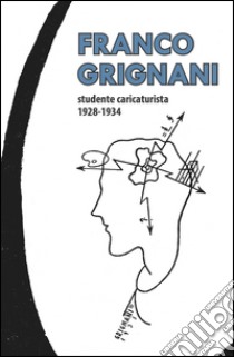 Franco Grignani studente caricaturista 1928-1934. Ediz. illustrata libro di Dessì Paola; Zannoni Pier Paolo