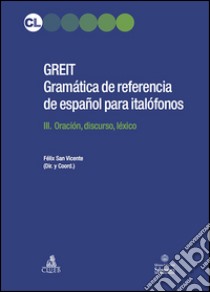 Greit. Gramática de referencia de español para italófonos. Vol. 3: Oración, discurso, léxico libro di San Vicente F. (cur.)