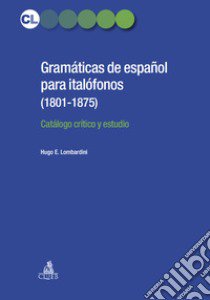 Gramaticás de español para italofonos (1801-1875). Catálogo crítico y estudio libro di Lombardini Hugo E.