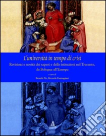 L'università  in tempo di crisi. Revisioni e novità  dei saperi e delle istituziuoni nel Trecento da Bologna all'Europa libro di Pio B. (cur.); Parmeggiani R. (cur.)