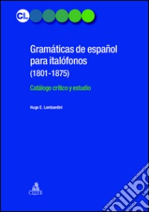 Gramaticás de español para italofonos (1801-1875). Catálogo crítico y estudio libro di Lombardini Hugo E.