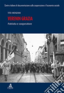 Verenin Grazia. Patriota e cooperatore libro di Menzani Tito