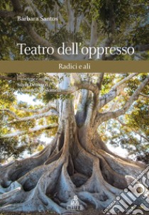 Teatro dell'oppresso. Radici e ali libro di Santos Barbara; Demozzi S. (cur.); Tolomelli A. (cur.)