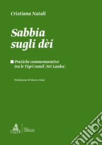 Sabbia sugli dèi. Pratiche commemorative tra le Tigri Tamil (Sri Lanka) libro di Natali Cristiana