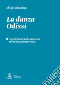 La danza odissi. L'identità culturale femminile nell'India contemporanea libro di Bertuletti Shilpa