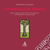 Chi raccoglie, semina. Nascita e sviluppo del Centro Italiano di Documentazione sulla Cooperazione e l'Economia Sociale libro di Romagnoli Elena; Zamagni Vera