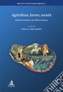 Agricoltura, lavoro, società. Studi sul medioevo per Alfio Cortonesi libro di Ait I. (cur.); Esposito A. (cur.)