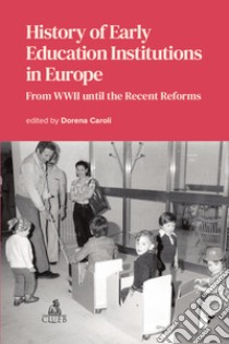 History of early education institutions in Europe. From WWII until the recent reforms libro di Caroli D. (cur.)