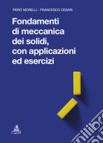 Fondamenti di meccanica dei solidi, con applicazioni ed esercizi libro di Morelli Piero; Cesari Francesco