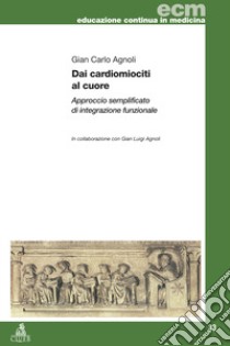 Dai cardiomiociti al cuore. Approccio semplificato di integrazione funzionale libro di Agnoli Gian Carlo; Agnoli G. L. (cur.)