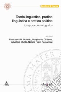 Teoria linguistica, pratica linguistica e pratica politica. Un approccio storiografico libro di Dovetto F. (cur.); Di Salvo M. (cur.); Musto S. (cur.)