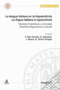 La lengua italiana en la hispanofonía. Travesías lingüísticas y culturales-La lingua italiana in ispanofonia. Traiettorie linguistiche e culturali libro di San Vicente F. (cur.); Esposito G. (cur.); Sanna I. (cur.)