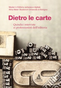 Dietro le carte. Quindici interviste ai professionisti dell'editoria libro di Lorusso A. M. (cur.); Italia P. (cur.); Tinti P. (cur.)