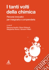 I tanti volti della chimica. Percorsi innovativi per insegnarla e comprenderla libro di Aquilini Eleonora; Ghibaudi Elena; Venturi Margherita